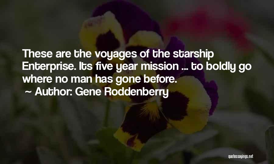 Gene Roddenberry Quotes: These Are The Voyages Of The Starship Enterprise. Its Five Year Mission ... To Boldly Go Where No Man Has
