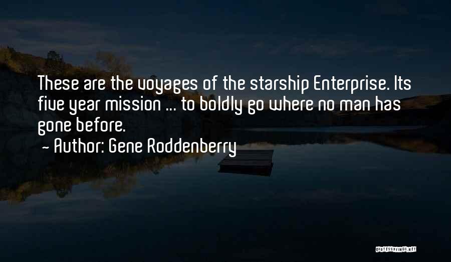 Gene Roddenberry Quotes: These Are The Voyages Of The Starship Enterprise. Its Five Year Mission ... To Boldly Go Where No Man Has