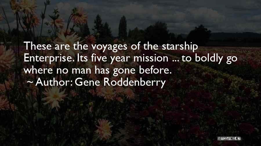 Gene Roddenberry Quotes: These Are The Voyages Of The Starship Enterprise. Its Five Year Mission ... To Boldly Go Where No Man Has