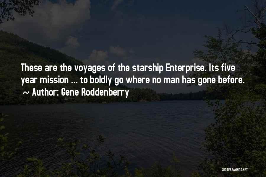 Gene Roddenberry Quotes: These Are The Voyages Of The Starship Enterprise. Its Five Year Mission ... To Boldly Go Where No Man Has