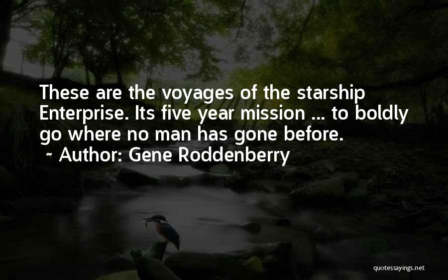 Gene Roddenberry Quotes: These Are The Voyages Of The Starship Enterprise. Its Five Year Mission ... To Boldly Go Where No Man Has