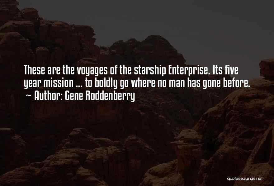 Gene Roddenberry Quotes: These Are The Voyages Of The Starship Enterprise. Its Five Year Mission ... To Boldly Go Where No Man Has