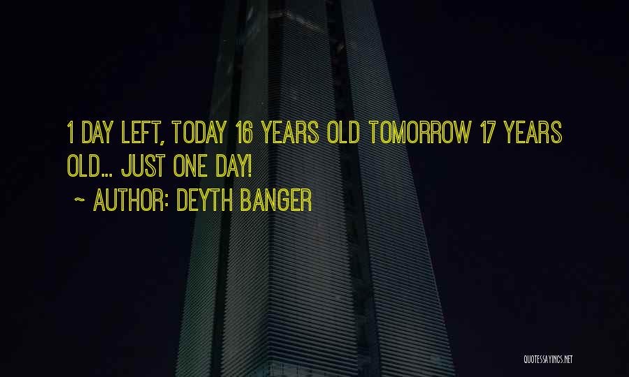 Deyth Banger Quotes: 1 Day Left, Today 16 Years Old Tomorrow 17 Years Old... Just One Day!