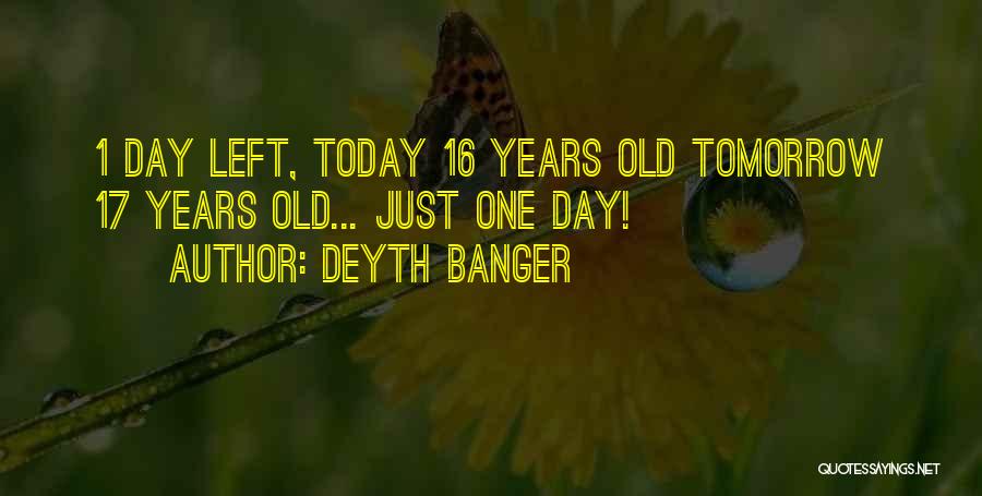 Deyth Banger Quotes: 1 Day Left, Today 16 Years Old Tomorrow 17 Years Old... Just One Day!