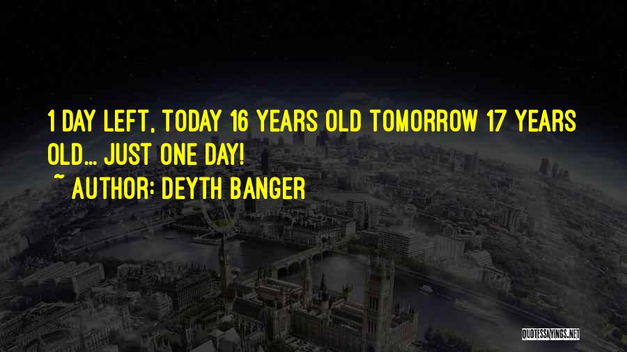 Deyth Banger Quotes: 1 Day Left, Today 16 Years Old Tomorrow 17 Years Old... Just One Day!