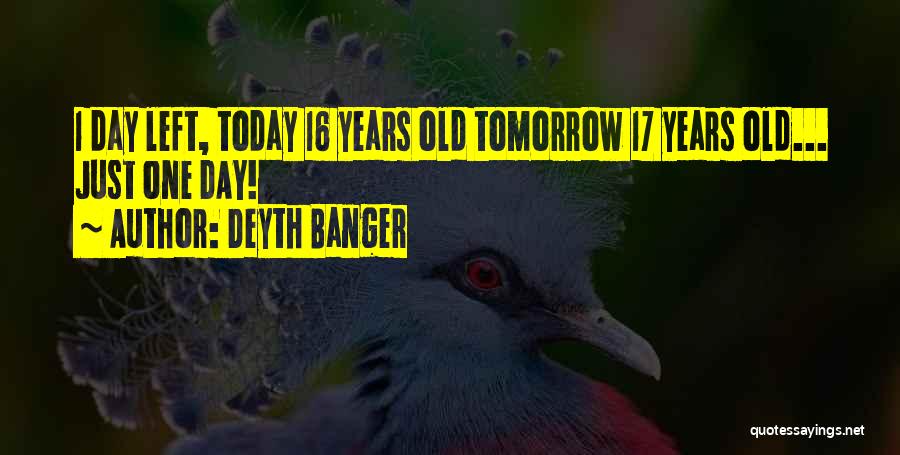 Deyth Banger Quotes: 1 Day Left, Today 16 Years Old Tomorrow 17 Years Old... Just One Day!