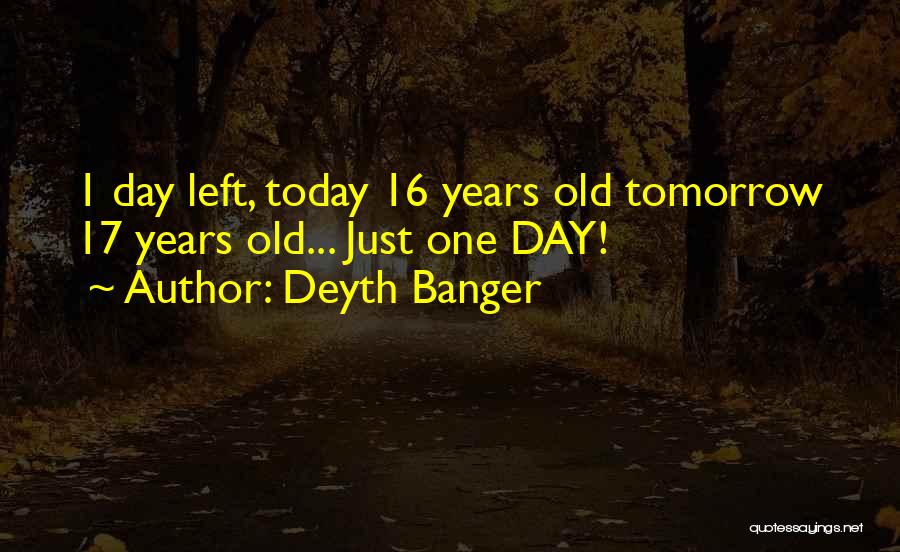 Deyth Banger Quotes: 1 Day Left, Today 16 Years Old Tomorrow 17 Years Old... Just One Day!