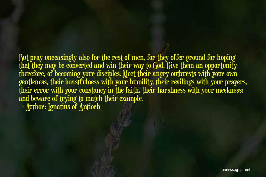 Ignatius Of Antioch Quotes: But Pray Unceasingly Also For The Rest Of Men, For They Offer Ground For Hoping That They May Be Converted