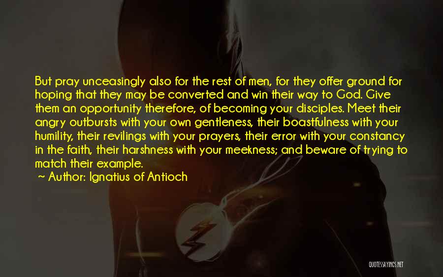 Ignatius Of Antioch Quotes: But Pray Unceasingly Also For The Rest Of Men, For They Offer Ground For Hoping That They May Be Converted