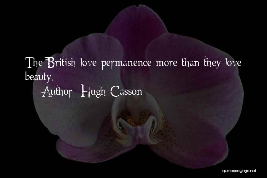 Hugh Casson Quotes: The British Love Permanence More Than They Love Beauty.