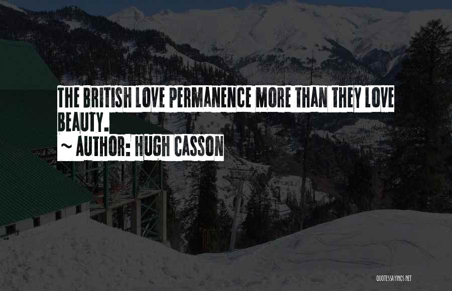 Hugh Casson Quotes: The British Love Permanence More Than They Love Beauty.