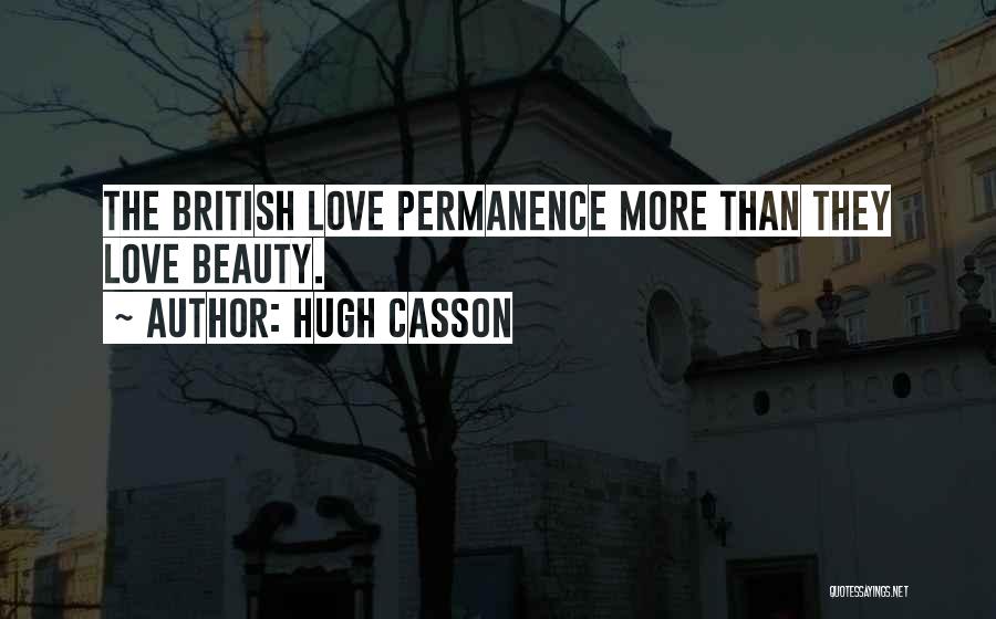 Hugh Casson Quotes: The British Love Permanence More Than They Love Beauty.