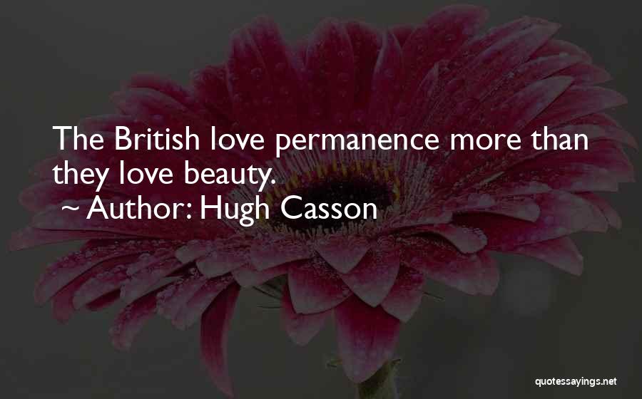 Hugh Casson Quotes: The British Love Permanence More Than They Love Beauty.