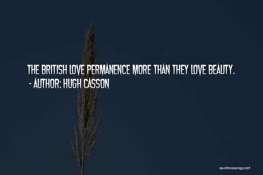 Hugh Casson Quotes: The British Love Permanence More Than They Love Beauty.