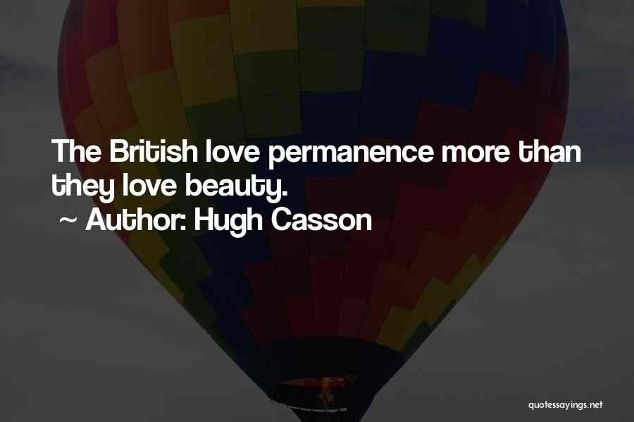 Hugh Casson Quotes: The British Love Permanence More Than They Love Beauty.