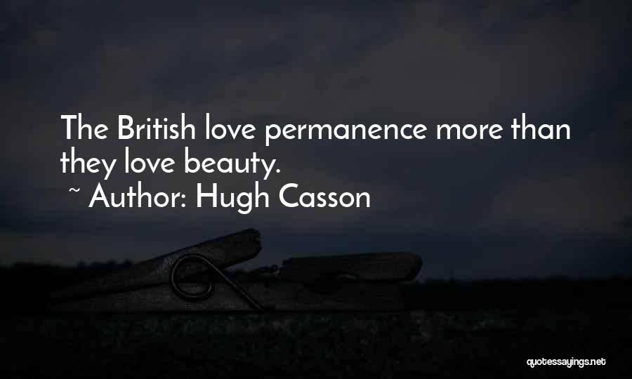 Hugh Casson Quotes: The British Love Permanence More Than They Love Beauty.