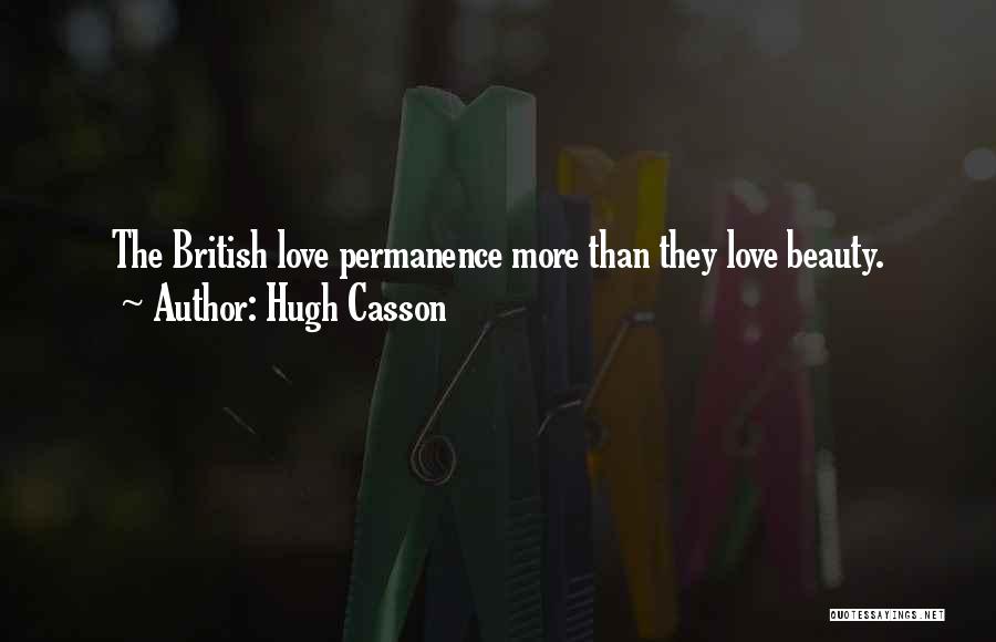 Hugh Casson Quotes: The British Love Permanence More Than They Love Beauty.