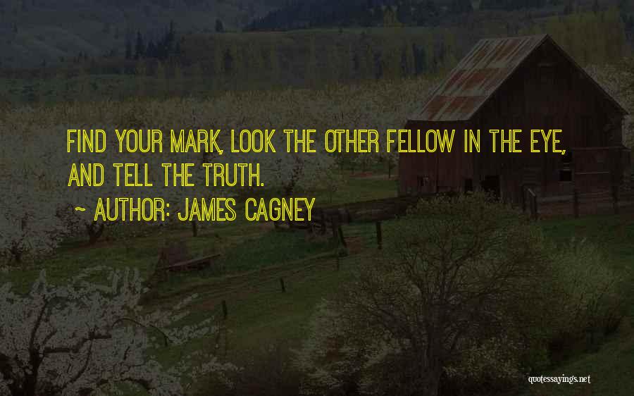 James Cagney Quotes: Find Your Mark, Look The Other Fellow In The Eye, And Tell The Truth.