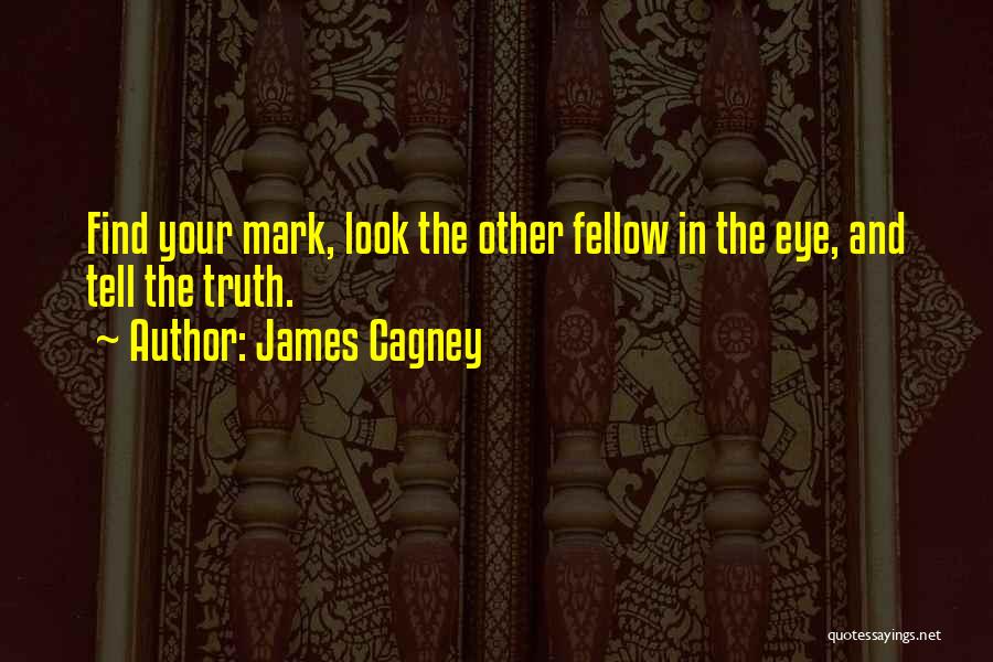 James Cagney Quotes: Find Your Mark, Look The Other Fellow In The Eye, And Tell The Truth.