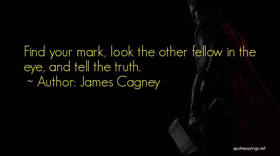 James Cagney Quotes: Find Your Mark, Look The Other Fellow In The Eye, And Tell The Truth.