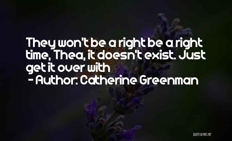 Catherine Greenman Quotes: They Won't Be A Right Be A Right Time, Thea, It Doesn't Exist. Just Get It Over With