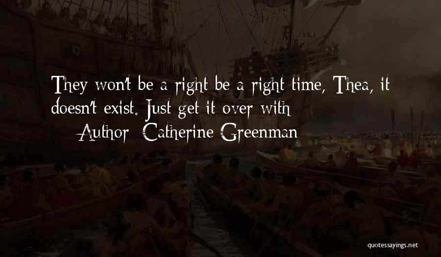 Catherine Greenman Quotes: They Won't Be A Right Be A Right Time, Thea, It Doesn't Exist. Just Get It Over With