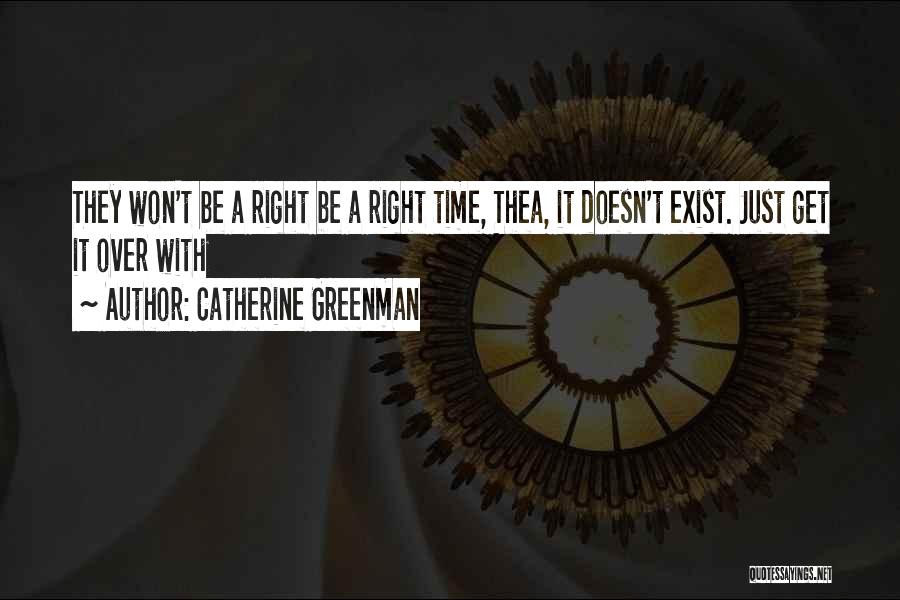 Catherine Greenman Quotes: They Won't Be A Right Be A Right Time, Thea, It Doesn't Exist. Just Get It Over With