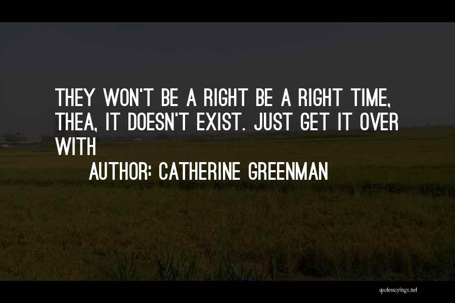 Catherine Greenman Quotes: They Won't Be A Right Be A Right Time, Thea, It Doesn't Exist. Just Get It Over With