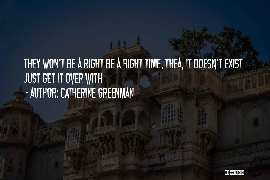 Catherine Greenman Quotes: They Won't Be A Right Be A Right Time, Thea, It Doesn't Exist. Just Get It Over With