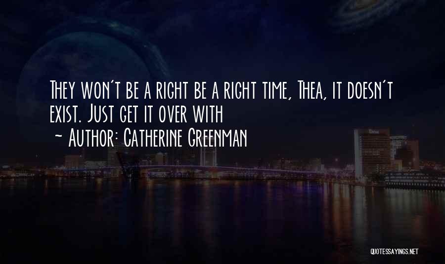 Catherine Greenman Quotes: They Won't Be A Right Be A Right Time, Thea, It Doesn't Exist. Just Get It Over With