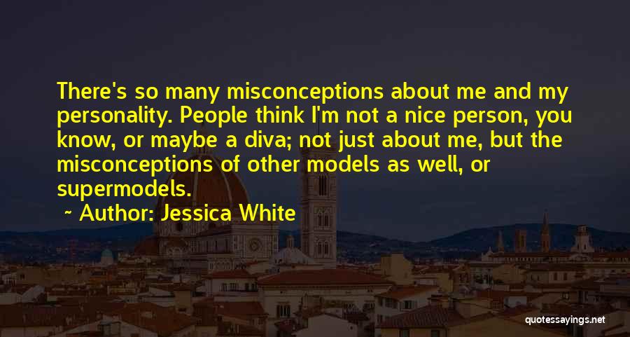 Jessica White Quotes: There's So Many Misconceptions About Me And My Personality. People Think I'm Not A Nice Person, You Know, Or Maybe