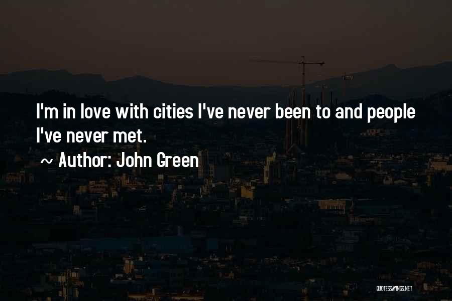 John Green Quotes: I'm In Love With Cities I've Never Been To And People I've Never Met.