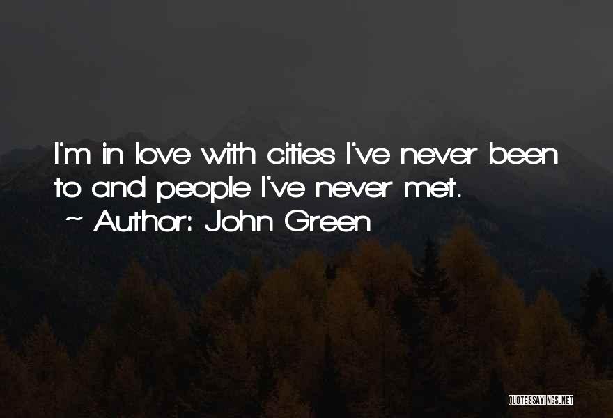 John Green Quotes: I'm In Love With Cities I've Never Been To And People I've Never Met.