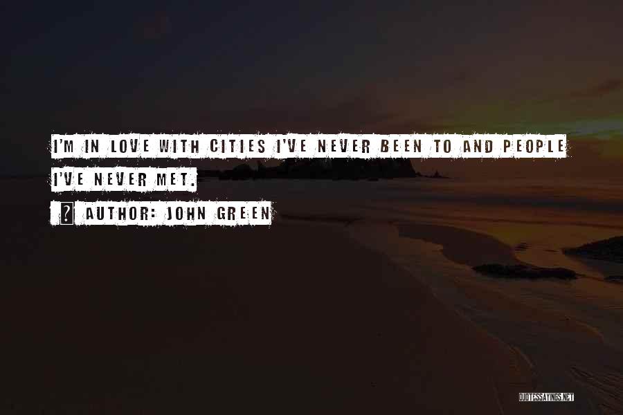 John Green Quotes: I'm In Love With Cities I've Never Been To And People I've Never Met.