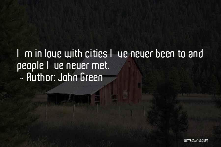 John Green Quotes: I'm In Love With Cities I've Never Been To And People I've Never Met.