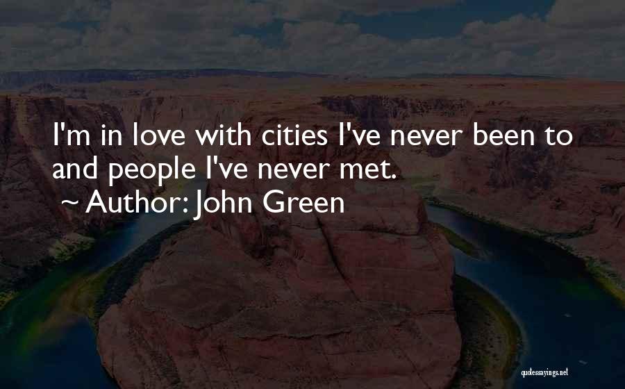 John Green Quotes: I'm In Love With Cities I've Never Been To And People I've Never Met.