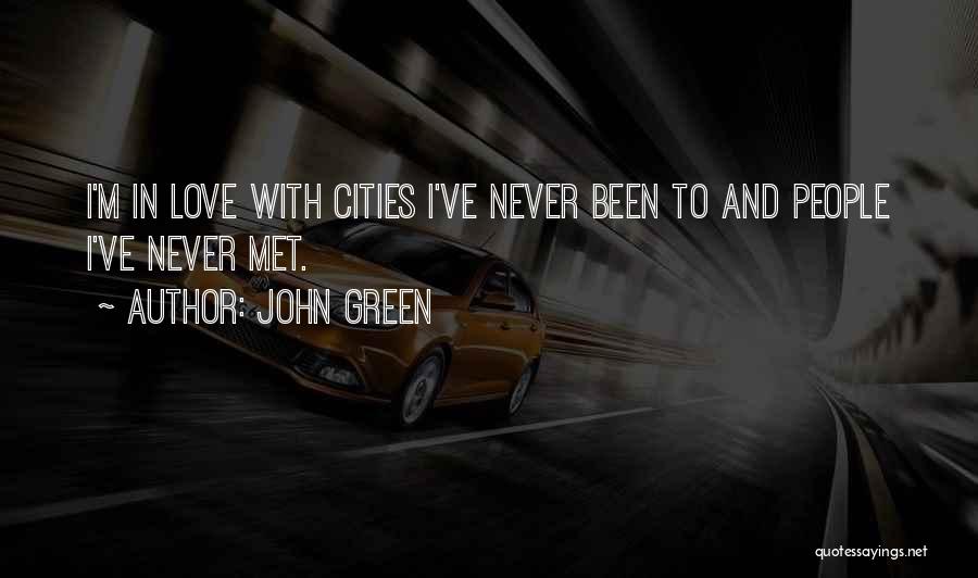 John Green Quotes: I'm In Love With Cities I've Never Been To And People I've Never Met.