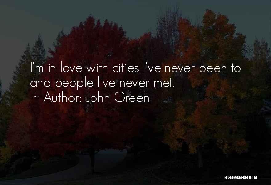 John Green Quotes: I'm In Love With Cities I've Never Been To And People I've Never Met.