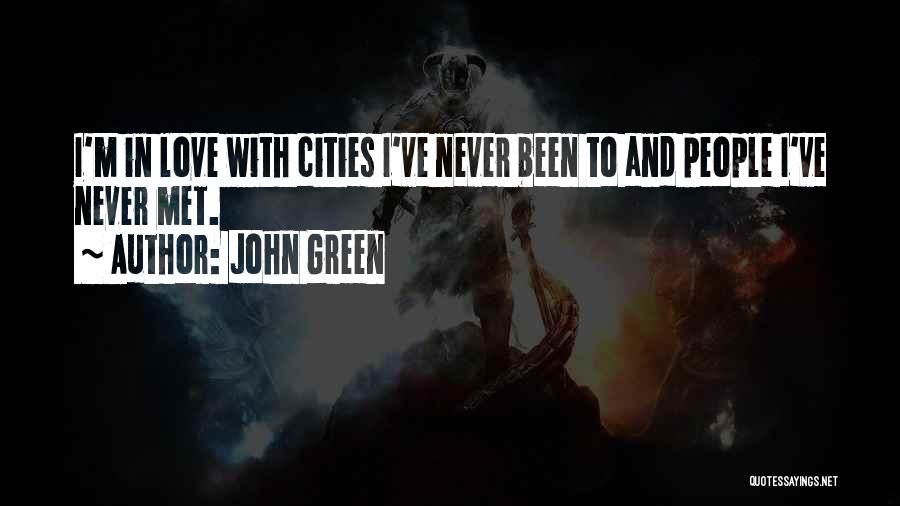 John Green Quotes: I'm In Love With Cities I've Never Been To And People I've Never Met.