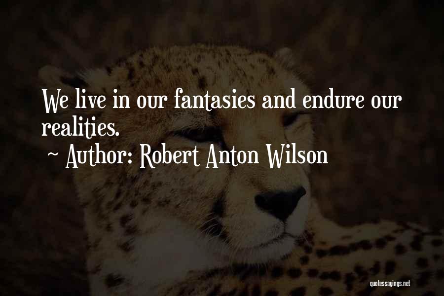 Robert Anton Wilson Quotes: We Live In Our Fantasies And Endure Our Realities.