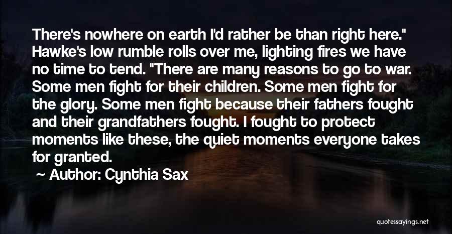 Cynthia Sax Quotes: There's Nowhere On Earth I'd Rather Be Than Right Here. Hawke's Low Rumble Rolls Over Me, Lighting Fires We Have