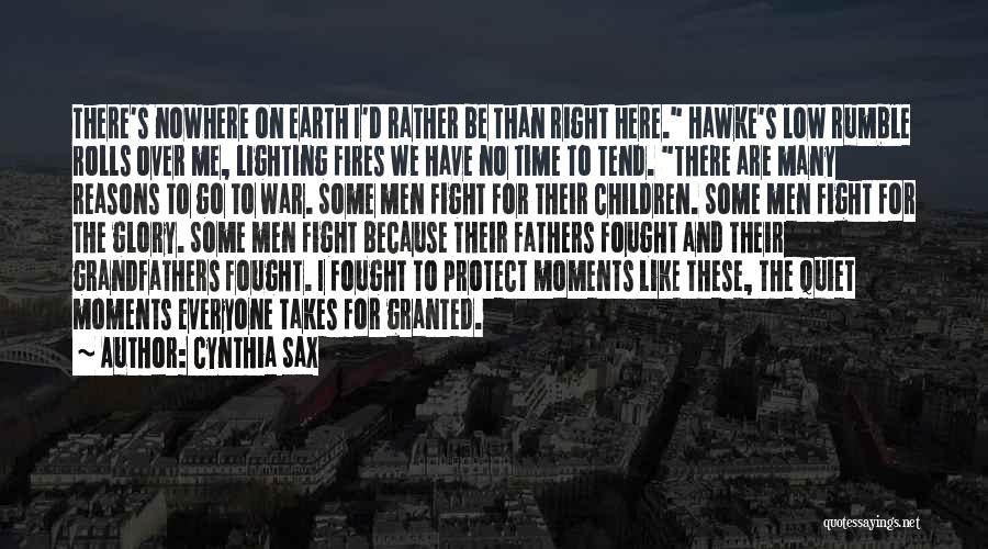 Cynthia Sax Quotes: There's Nowhere On Earth I'd Rather Be Than Right Here. Hawke's Low Rumble Rolls Over Me, Lighting Fires We Have