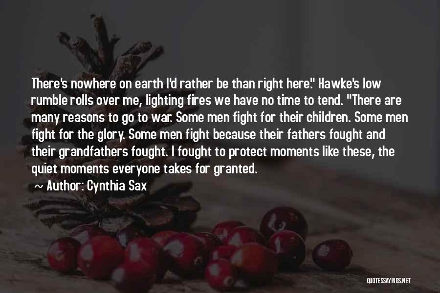 Cynthia Sax Quotes: There's Nowhere On Earth I'd Rather Be Than Right Here. Hawke's Low Rumble Rolls Over Me, Lighting Fires We Have