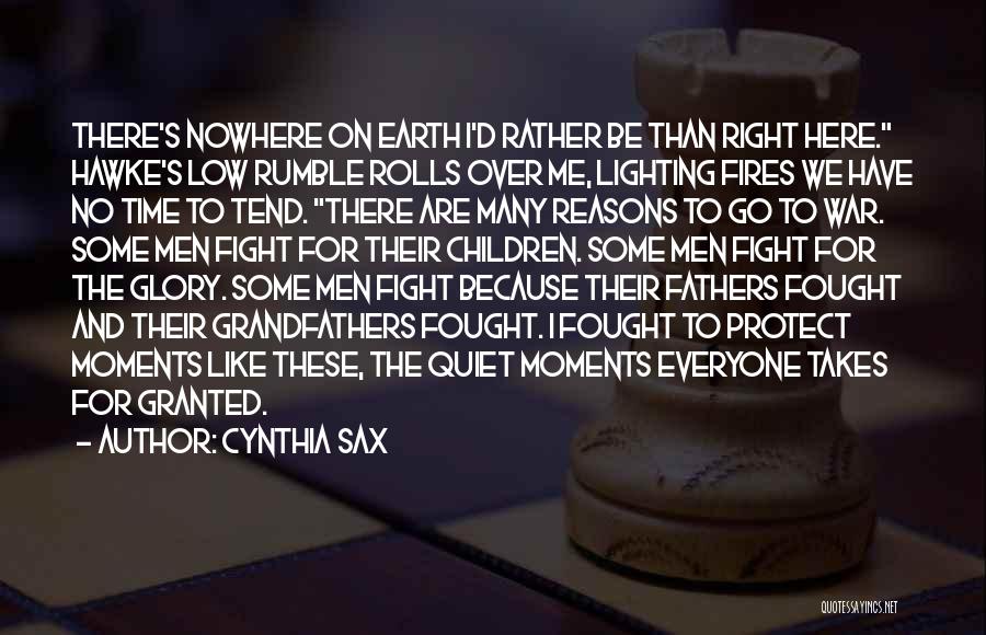 Cynthia Sax Quotes: There's Nowhere On Earth I'd Rather Be Than Right Here. Hawke's Low Rumble Rolls Over Me, Lighting Fires We Have