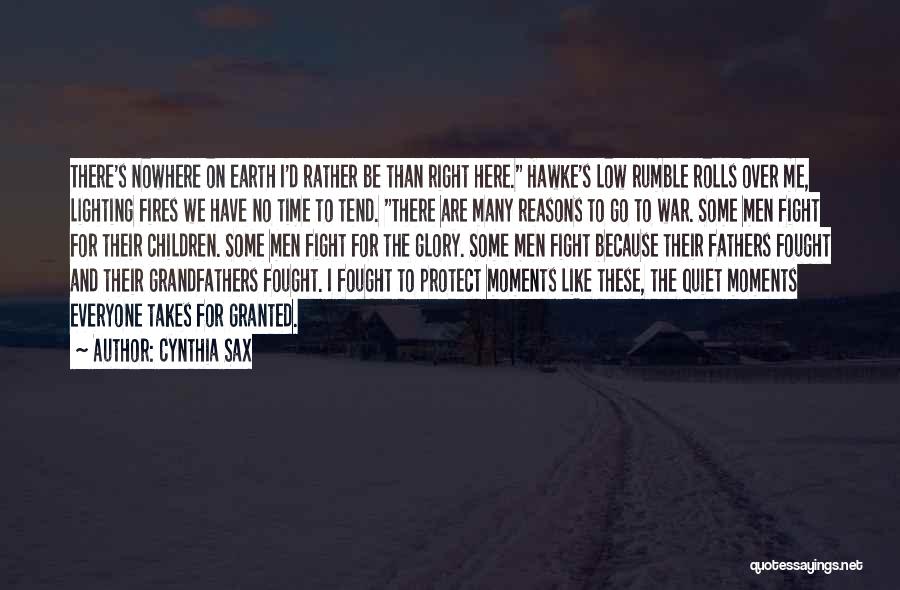 Cynthia Sax Quotes: There's Nowhere On Earth I'd Rather Be Than Right Here. Hawke's Low Rumble Rolls Over Me, Lighting Fires We Have