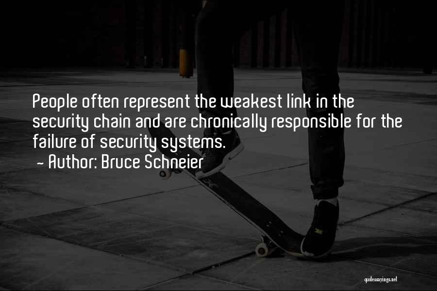 Bruce Schneier Quotes: People Often Represent The Weakest Link In The Security Chain And Are Chronically Responsible For The Failure Of Security Systems.