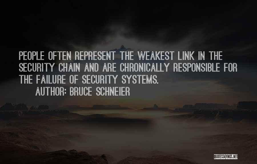 Bruce Schneier Quotes: People Often Represent The Weakest Link In The Security Chain And Are Chronically Responsible For The Failure Of Security Systems.