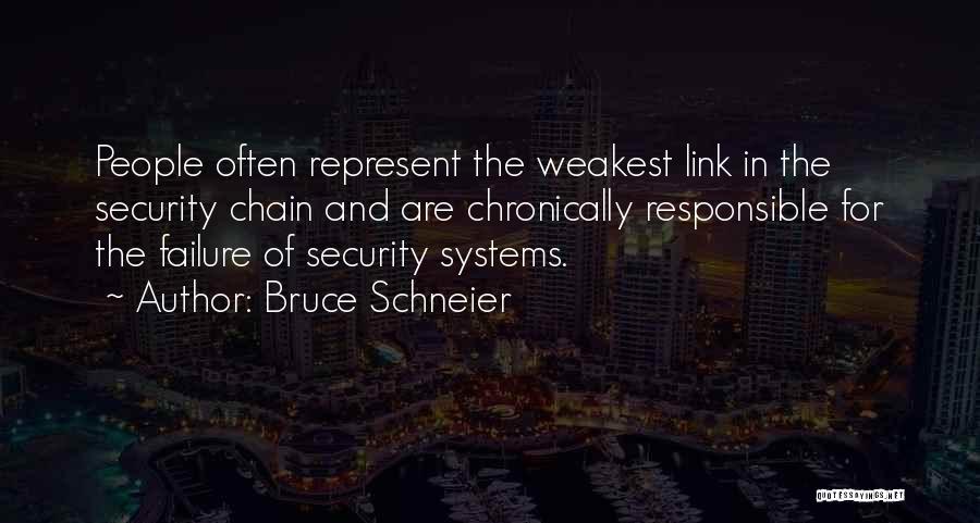 Bruce Schneier Quotes: People Often Represent The Weakest Link In The Security Chain And Are Chronically Responsible For The Failure Of Security Systems.