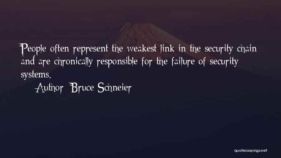 Bruce Schneier Quotes: People Often Represent The Weakest Link In The Security Chain And Are Chronically Responsible For The Failure Of Security Systems.
