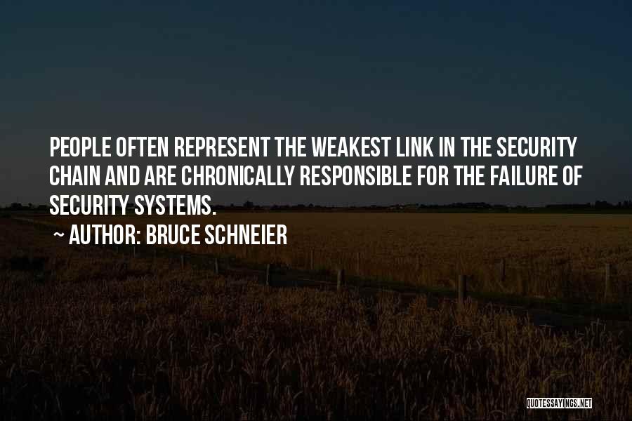 Bruce Schneier Quotes: People Often Represent The Weakest Link In The Security Chain And Are Chronically Responsible For The Failure Of Security Systems.